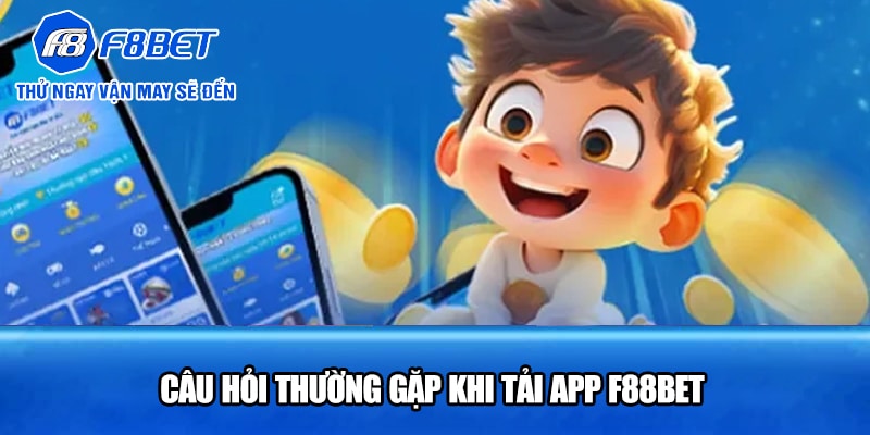 Câu Hỏi Thường Gặp Khi Tải App F88BET